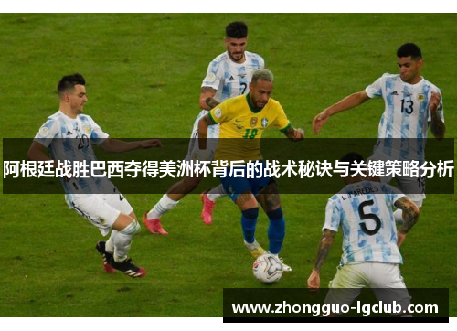 阿根廷战胜巴西夺得美洲杯背后的战术秘诀与关键策略分析