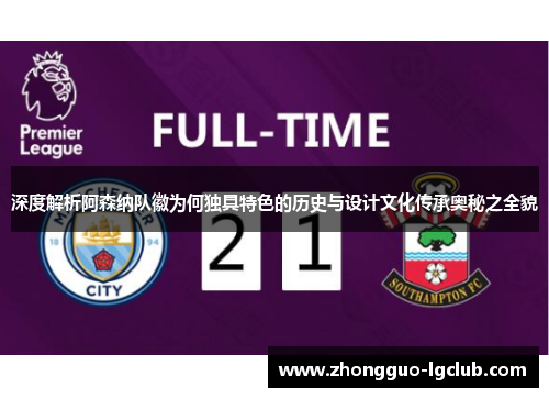 深度解析阿森纳队徽为何独具特色的历史与设计文化传承奥秘之全貌