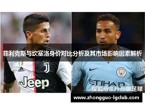 菲利克斯与坎塞洛身价对比分析及其市场影响因素解析