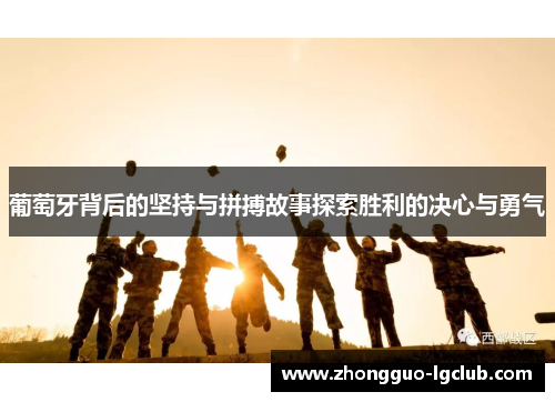 葡萄牙背后的坚持与拼搏故事探索胜利的决心与勇气