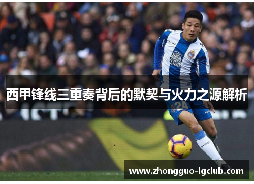 西甲锋线三重奏背后的默契与火力之源解析